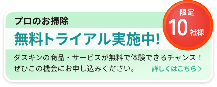 プロのお掃除 無料トライアル実施中！ ダスキンの商品・サービスが無料で体験できるチャンス！ぜひこの機会にお申し込みください。